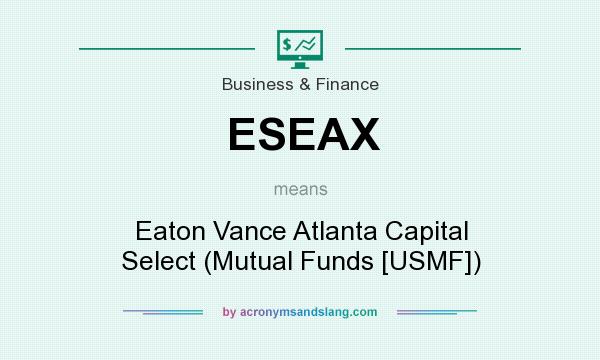What does ESEAX mean? It stands for Eaton Vance Atlanta Capital Select (Mutual Funds [USMF])