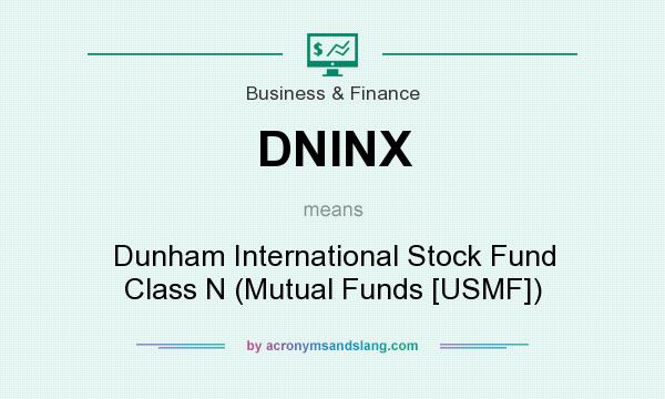 What does DNINX mean? It stands for Dunham International Stock Fund Class N (Mutual Funds [USMF])