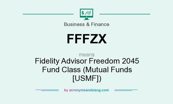 What does FFFZX mean? It stands for Fidelity Advisor Freedom 2045 Fund Class (Mutual Funds [USMF])