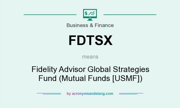 What does FDTSX mean? It stands for Fidelity Advisor Global Strategies Fund (Mutual Funds [USMF])