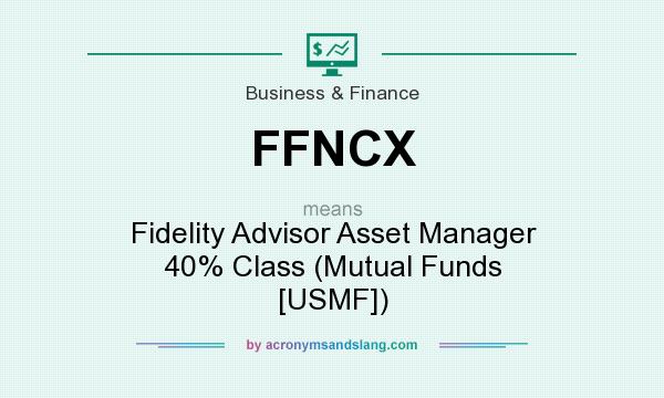 What does FFNCX mean? It stands for Fidelity Advisor Asset Manager 40% Class (Mutual Funds [USMF])