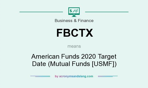 What does FBCTX mean? It stands for American Funds 2020 Target Date (Mutual Funds [USMF])