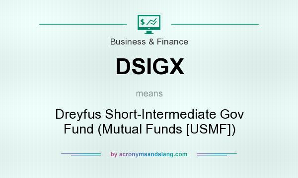 What does DSIGX mean? It stands for Dreyfus Short-Intermediate Gov Fund (Mutual Funds [USMF])