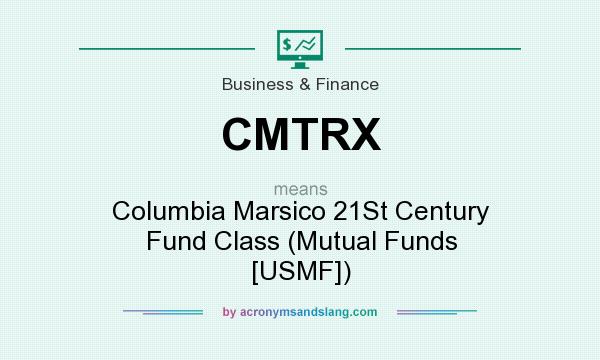 What does CMTRX mean? It stands for Columbia Marsico 21St Century Fund Class (Mutual Funds [USMF])