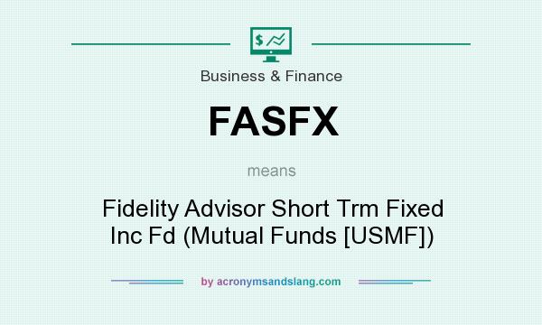 What does FASFX mean? It stands for Fidelity Advisor Short Trm Fixed Inc Fd (Mutual Funds [USMF])