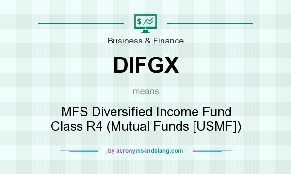 What does DIFGX mean? It stands for MFS Diversified Income Fund Class R4 (Mutual Funds [USMF])