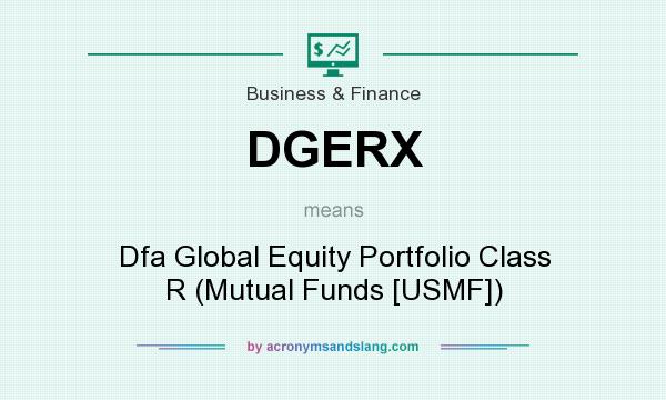 What does DGERX mean? It stands for Dfa Global Equity Portfolio Class R (Mutual Funds [USMF])
