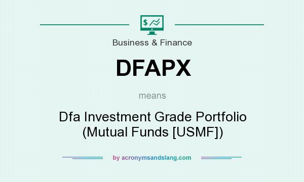 What does DFAPX mean? It stands for Dfa Investment Grade Portfolio (Mutual Funds [USMF])
