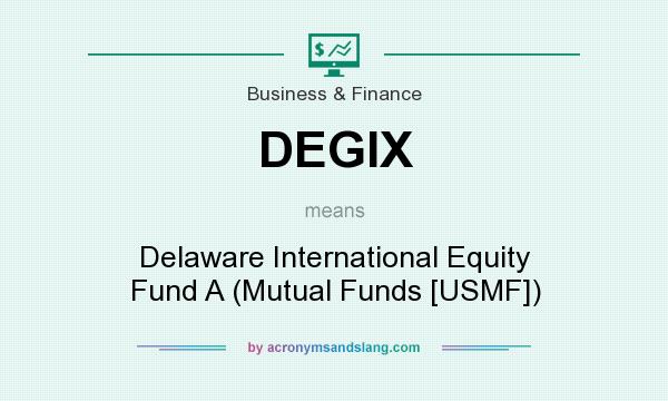 What does DEGIX mean? It stands for Delaware International Equity Fund A (Mutual Funds [USMF])