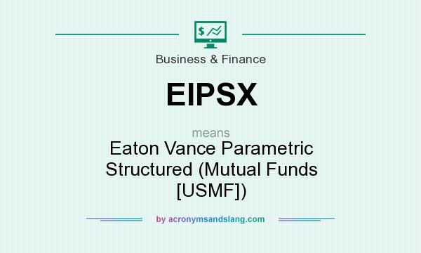 What does EIPSX mean? It stands for Eaton Vance Parametric Structured (Mutual Funds [USMF])