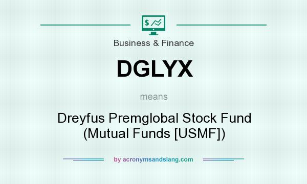 What does DGLYX mean? It stands for Dreyfus Premglobal Stock Fund (Mutual Funds [USMF])
