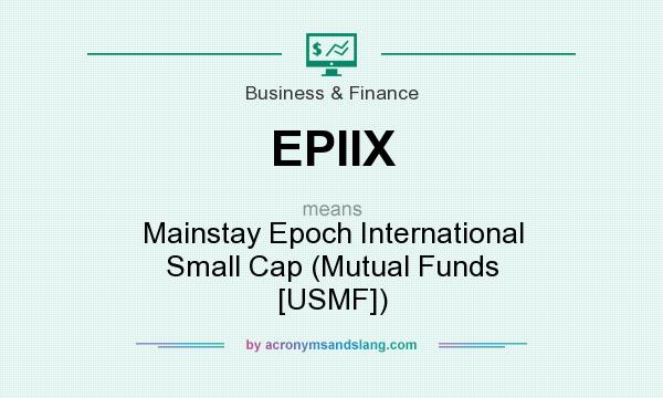 What does EPIIX mean? It stands for Mainstay Epoch International Small Cap (Mutual Funds [USMF])