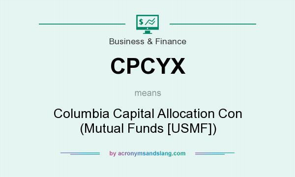 What does CPCYX mean? It stands for Columbia Capital Allocation Con (Mutual Funds [USMF])