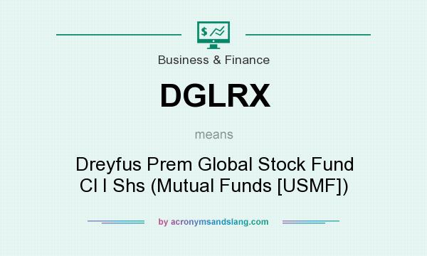 What does DGLRX mean? It stands for Dreyfus Prem Global Stock Fund Cl I Shs (Mutual Funds [USMF])