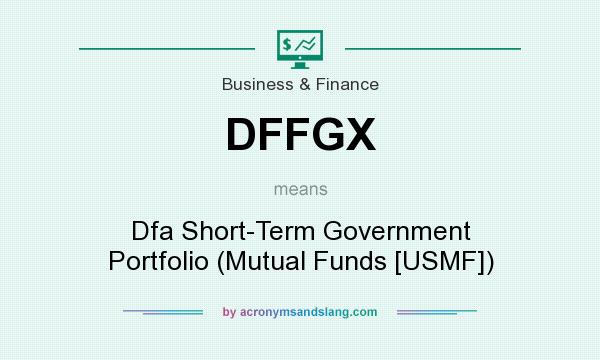 What does DFFGX mean? It stands for Dfa Short-Term Government Portfolio (Mutual Funds [USMF])