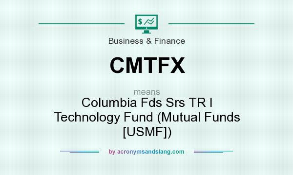 What does CMTFX mean? It stands for Columbia Fds Srs TR I Technology Fund (Mutual Funds [USMF])