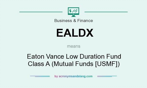 What does EALDX mean? It stands for Eaton Vance Low Duration Fund Class A (Mutual Funds [USMF])