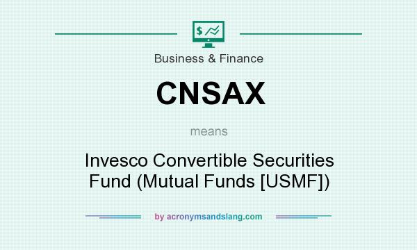 What does CNSAX mean? It stands for Invesco Convertible Securities Fund (Mutual Funds [USMF])