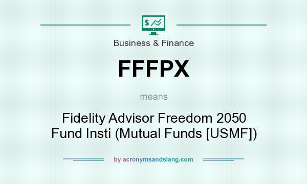 What does FFFPX mean? It stands for Fidelity Advisor Freedom 2050 Fund Insti (Mutual Funds [USMF])