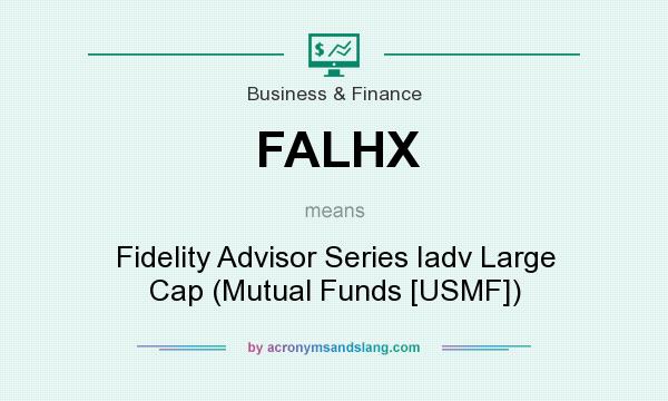 What does FALHX mean? It stands for Fidelity Advisor Series Iadv Large Cap (Mutual Funds [USMF])