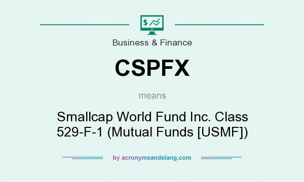 What does CSPFX mean? It stands for Smallcap World Fund Inc. Class 529-F-1 (Mutual Funds [USMF])