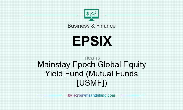 What does EPSIX mean? It stands for Mainstay Epoch Global Equity Yield Fund (Mutual Funds [USMF])