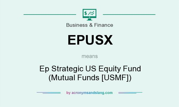 What does EPUSX mean? It stands for Ep Strategic US Equity Fund (Mutual Funds [USMF])