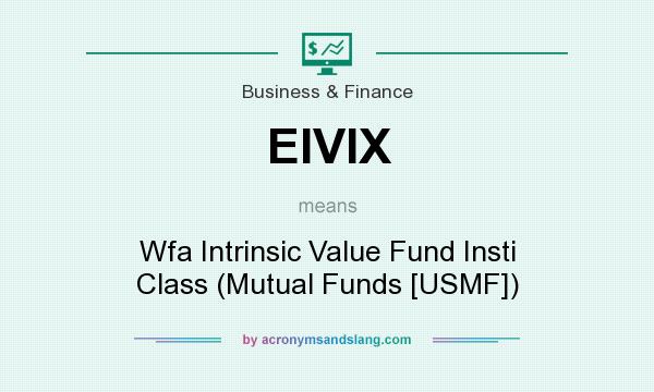 What does EIVIX mean? It stands for Wfa Intrinsic Value Fund Insti Class (Mutual Funds [USMF])