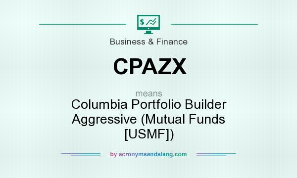 What does CPAZX mean? It stands for Columbia Portfolio Builder Aggressive (Mutual Funds [USMF])