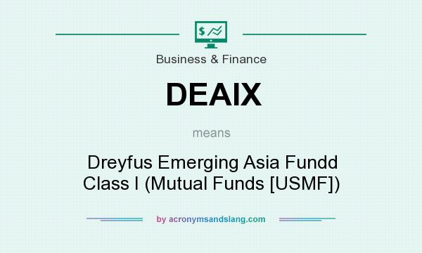 What does DEAIX mean? It stands for Dreyfus Emerging Asia Fundd Class I (Mutual Funds [USMF])