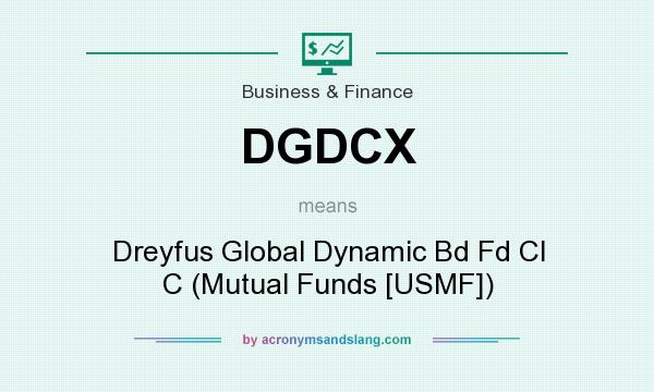 What does DGDCX mean? It stands for Dreyfus Global Dynamic Bd Fd Cl C (Mutual Funds [USMF])