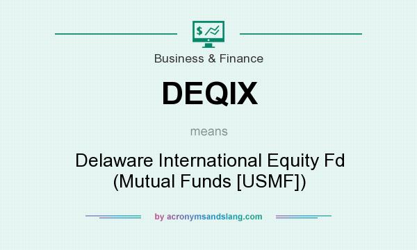 What does DEQIX mean? It stands for Delaware International Equity Fd (Mutual Funds [USMF])