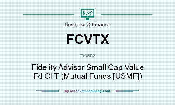 What does FCVTX mean? It stands for Fidelity Advisor Small Cap Value Fd Cl T (Mutual Funds [USMF])