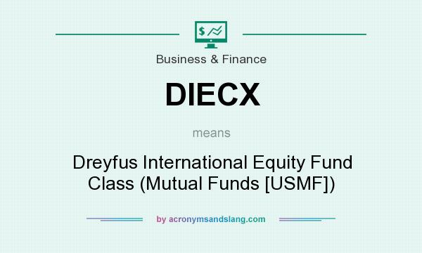 What does DIECX mean? It stands for Dreyfus International Equity Fund Class (Mutual Funds [USMF])