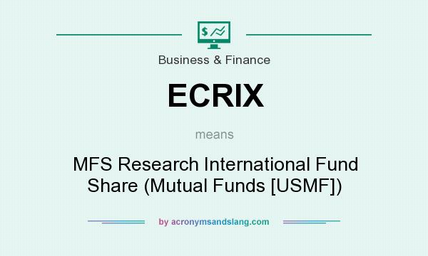 What does ECRIX mean? It stands for MFS Research International Fund Share (Mutual Funds [USMF])