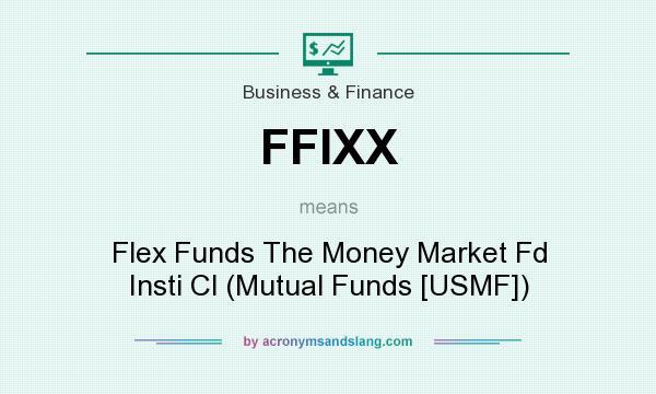 What does FFIXX mean? It stands for Flex Funds The Money Market Fd Insti Cl (Mutual Funds [USMF])