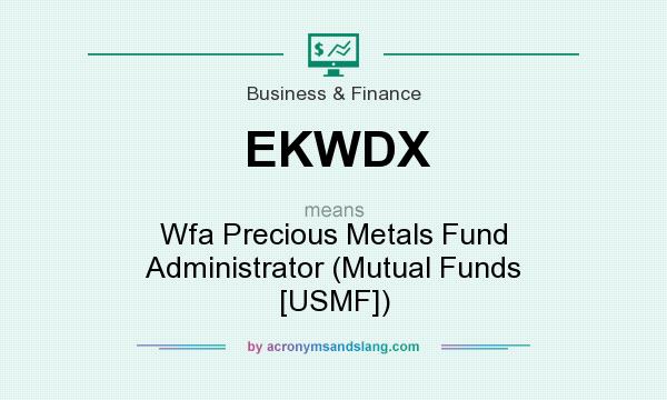 What does EKWDX mean? It stands for Wfa Precious Metals Fund Administrator (Mutual Funds [USMF])