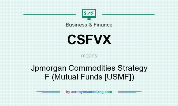 What does CSFVX mean? It stands for Jpmorgan Commodities Strategy F (Mutual Funds [USMF])