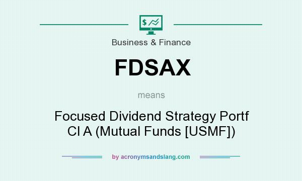 What does FDSAX mean? It stands for Focused Dividend Strategy Portf Cl A (Mutual Funds [USMF])