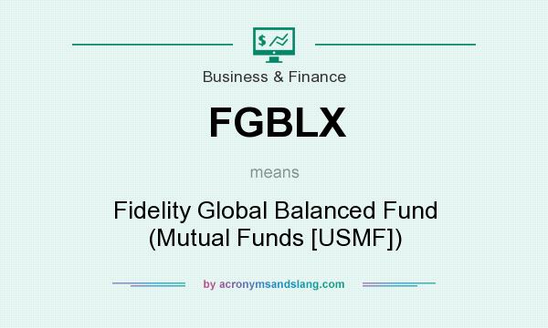 What does FGBLX mean? It stands for Fidelity Global Balanced Fund (Mutual Funds [USMF])