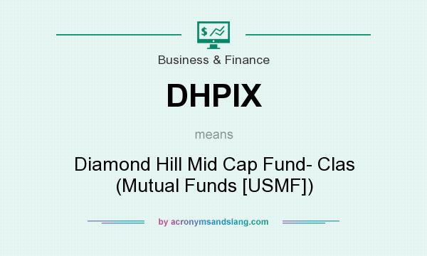 What does DHPIX mean? It stands for Diamond Hill Mid Cap Fund- Clas (Mutual Funds [USMF])