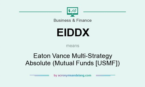 What does EIDDX mean? It stands for Eaton Vance Multi-Strategy Absolute (Mutual Funds [USMF])