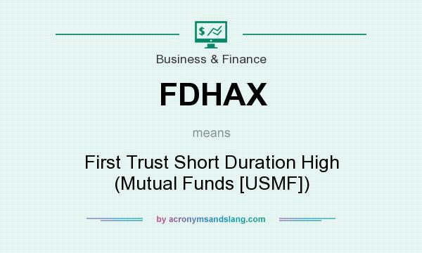 What does FDHAX mean? It stands for First Trust Short Duration High (Mutual Funds [USMF])