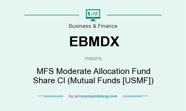 What does EBMDX mean? It stands for MFS Moderate Allocation Fund Share Cl (Mutual Funds [USMF])