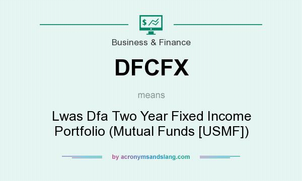 What does DFCFX mean? It stands for Lwas Dfa Two Year Fixed Income Portfolio (Mutual Funds [USMF])