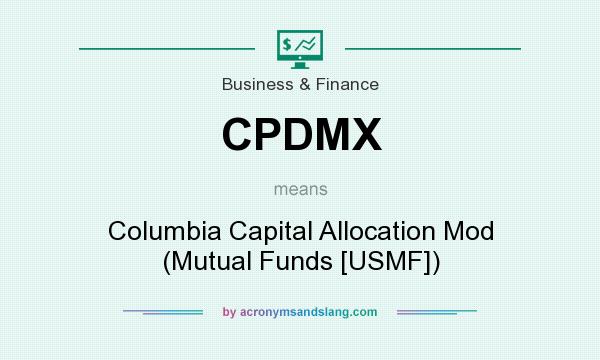 What does CPDMX mean? It stands for Columbia Capital Allocation Mod (Mutual Funds [USMF])