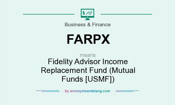 What does FARPX mean? It stands for Fidelity Advisor Income Replacement Fund (Mutual Funds [USMF])