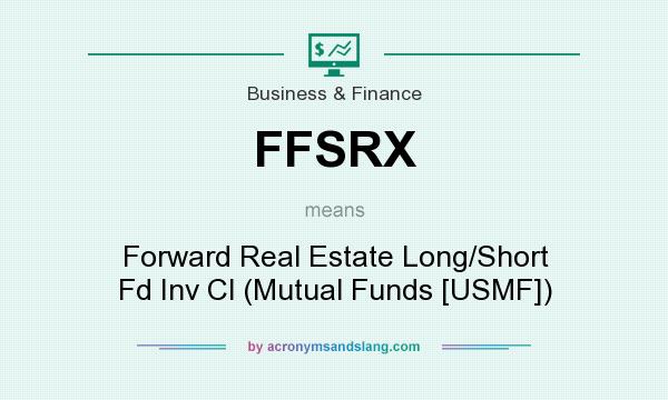 What does FFSRX mean? It stands for Forward Real Estate Long/Short Fd Inv Cl (Mutual Funds [USMF])