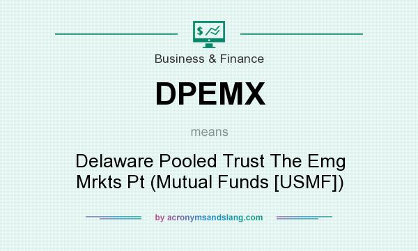 What does DPEMX mean? It stands for Delaware Pooled Trust The Emg Mrkts Pt (Mutual Funds [USMF])