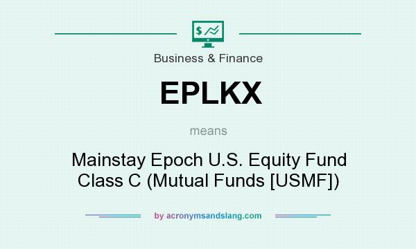 What does EPLKX mean? It stands for Mainstay Epoch U.S. Equity Fund Class C (Mutual Funds [USMF])